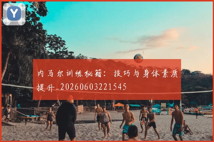 内马尔训练秘籍：技巧与身体素质提升_20260603221545