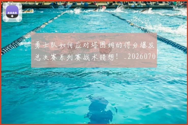 勇士队如何应对塔图姆的得分爆发总决赛系列赛战术猜想！_20260704174126