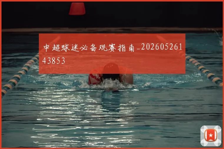 中超球迷必备观赛指南_20260526143853